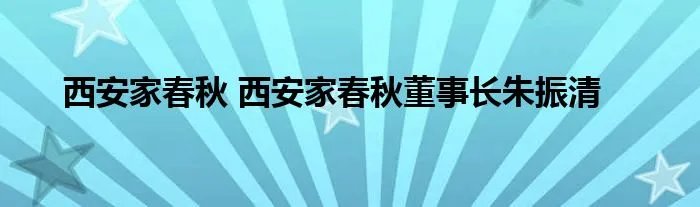 西安家春秋 西安家春秋董事长朱振清