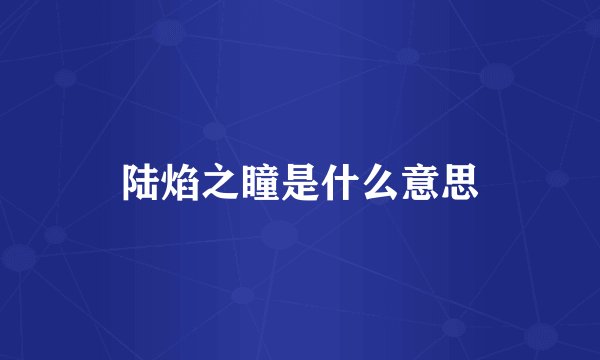 陆焰之瞳是什么意思