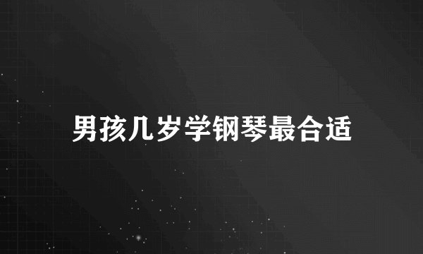 男孩几岁学钢琴最合适
