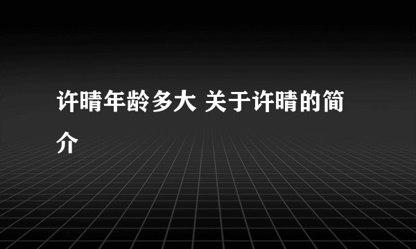 许晴年龄多大 关于许晴的简介