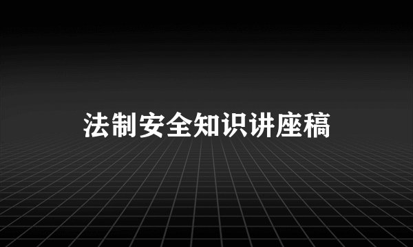 法制安全知识讲座稿