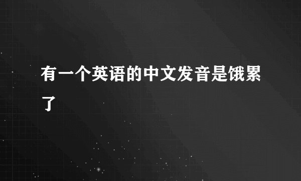 有一个英语的中文发音是饿累了