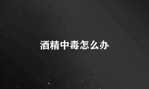酒精中毒怎么办