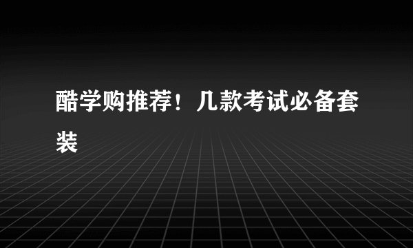 酷学购推荐！几款考试必备套装