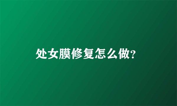 处女膜修复怎么做？