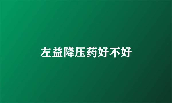 左益降压药好不好