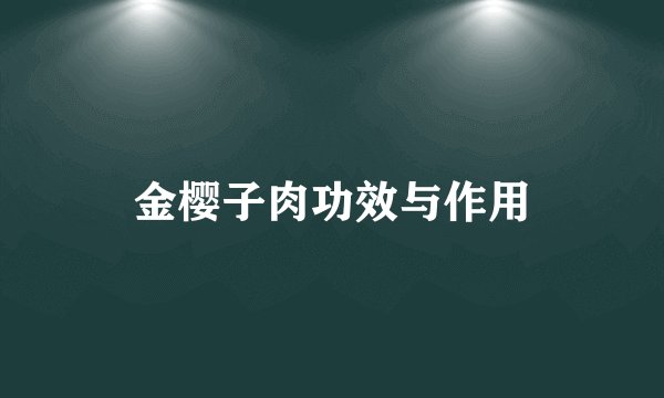 金樱子肉功效与作用