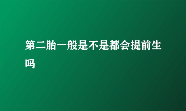 第二胎一般是不是都会提前生吗