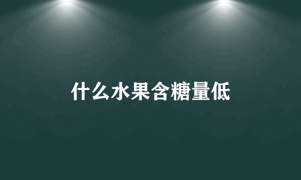 什么水果含糖量低
