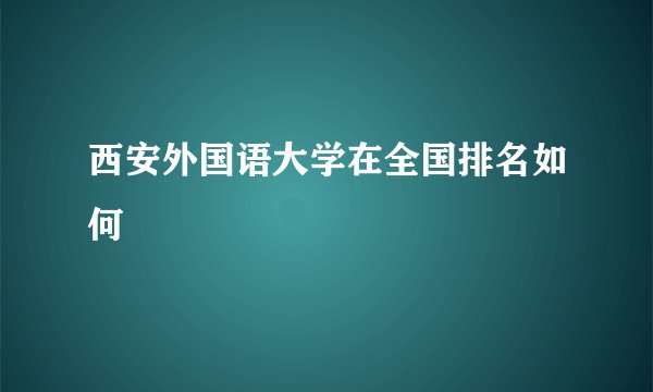 西安外国语大学在全国排名如何