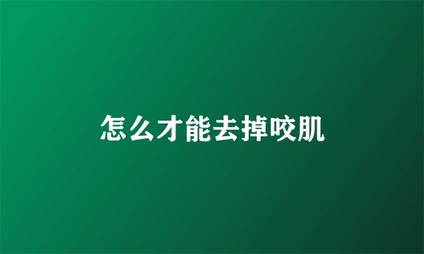 怎么才能去掉咬肌