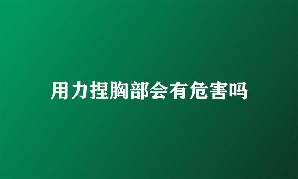用力捏胸部会有危害吗