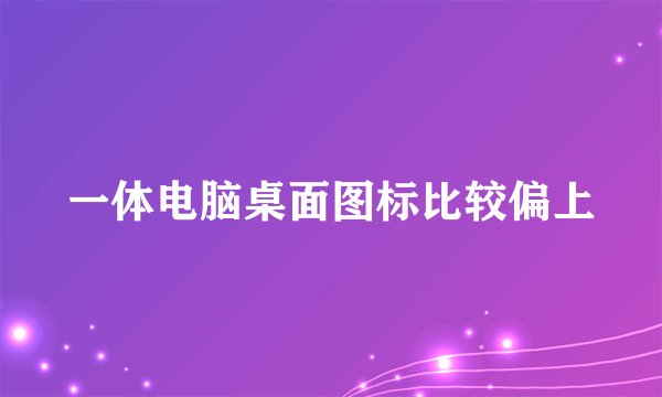 一体电脑桌面图标比较偏上
