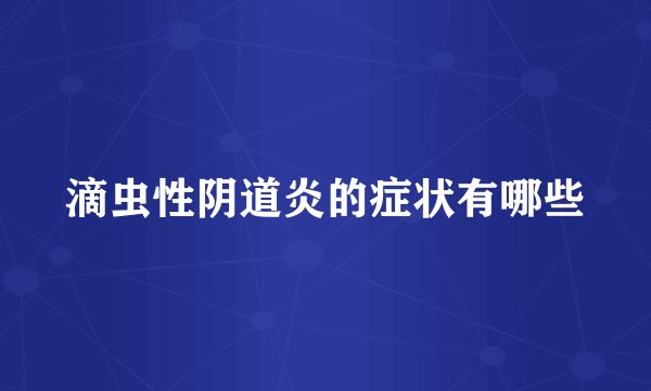 滴虫性阴道炎的症状有哪些