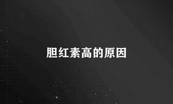 胆红素高的原因