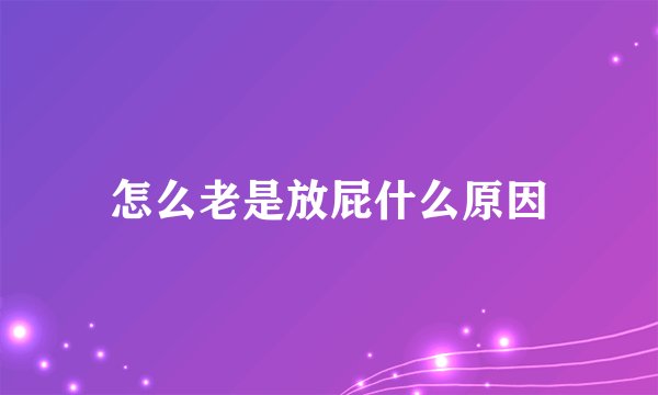 怎么老是放屁什么原因