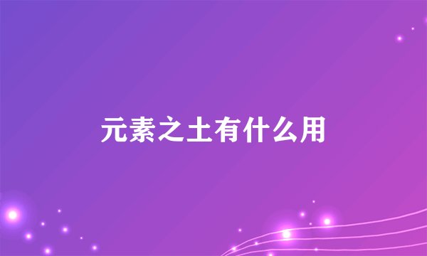 元素之土有什么用