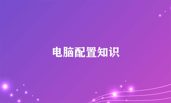 电脑配置知识