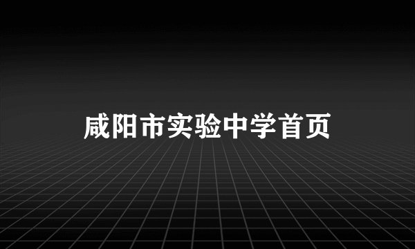 咸阳市实验中学首页