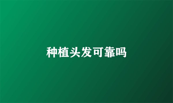 种植头发可靠吗