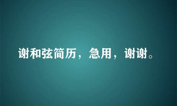 谢和弦简历，急用，谢谢。