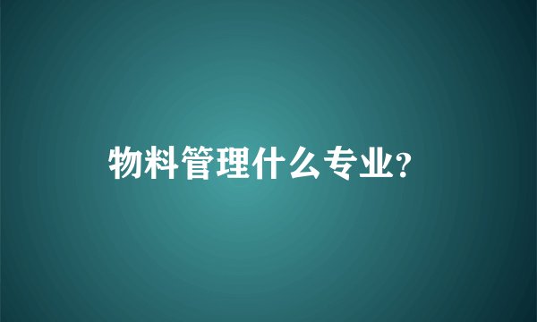 物料管理什么专业?