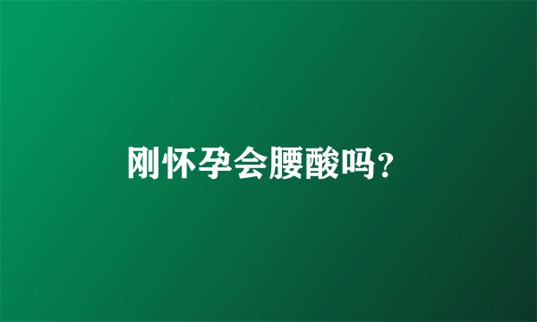 刚怀孕会腰酸吗？
