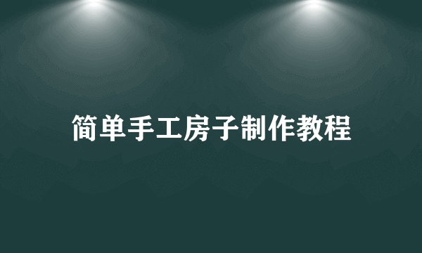 简单手工房子制作教程