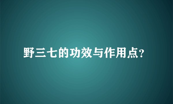 野三七的功效与作用点？