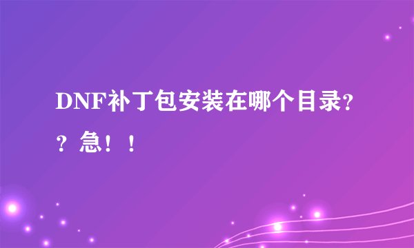 DNF补丁包安装在哪个目录？？急！！
