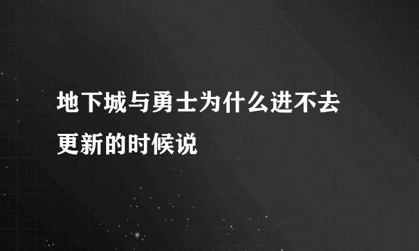 地下城与勇士为什么进不去 更新的时候说