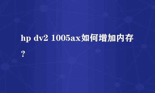 hp dv2 1005ax如何增加内存？
