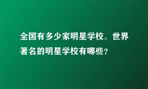 全国有多少家明星学校。世界著名的明星学校有哪些？