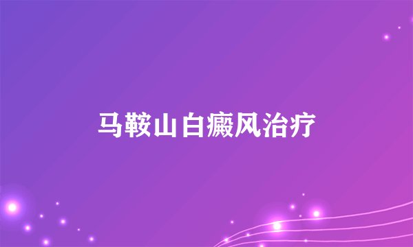 马鞍山白癜风治疗