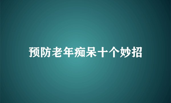 预防老年痴呆十个妙招