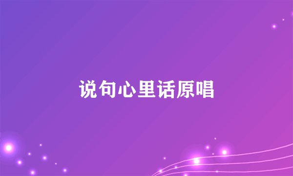 说句心里话原唱