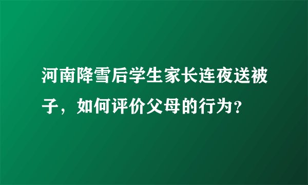 河南降雪后学生家长连夜送被子，如何评价父母的行为？