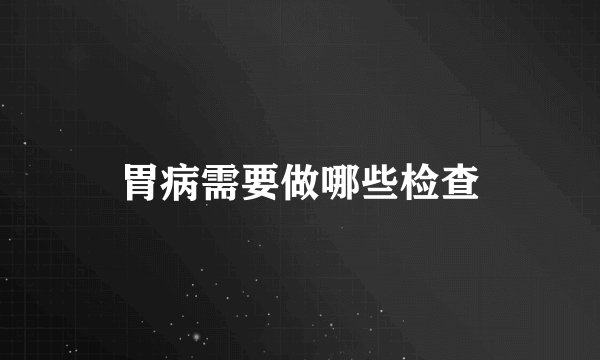 胃病需要做哪些检查