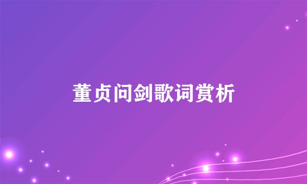 董贞问剑歌词赏析