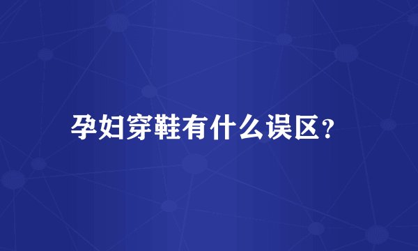 孕妇穿鞋有什么误区？