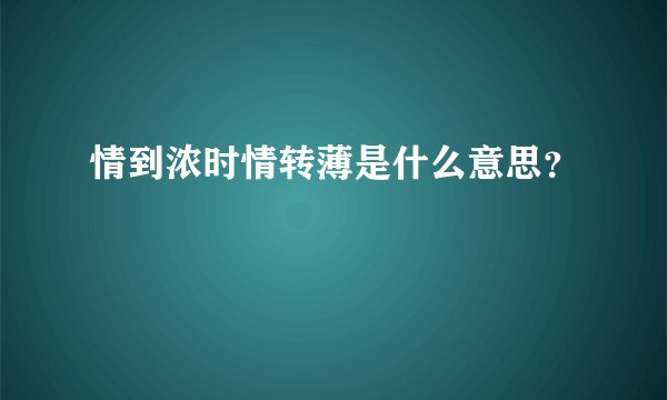情到浓时情转薄是什么意思？