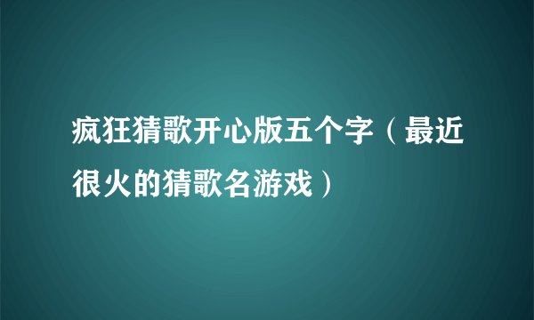 疯狂猜歌开心版五个字（最近很火的猜歌名游戏）