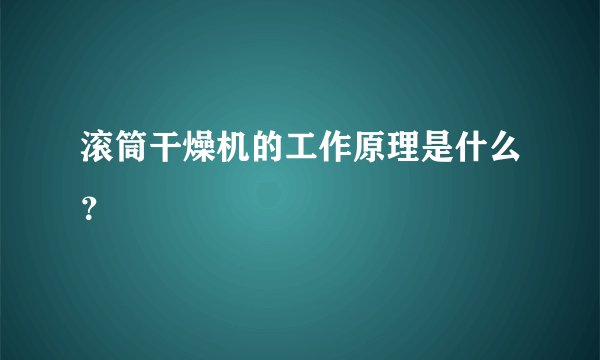 滚筒干燥机的工作原理是什么？