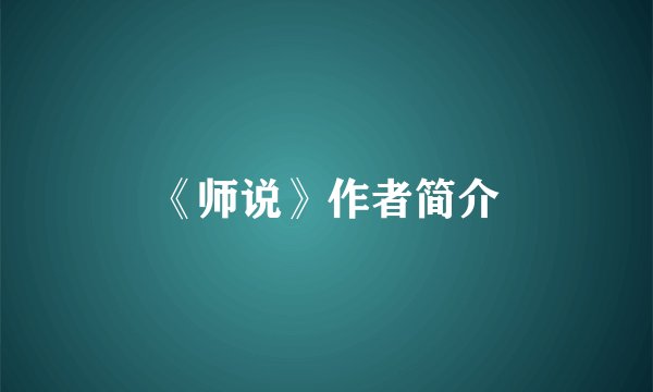 《师说》作者简介