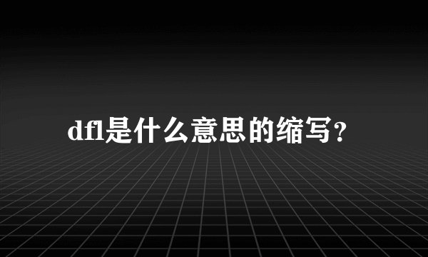 dfl是什么意思的缩写？