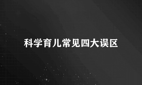 科学育儿常见四大误区