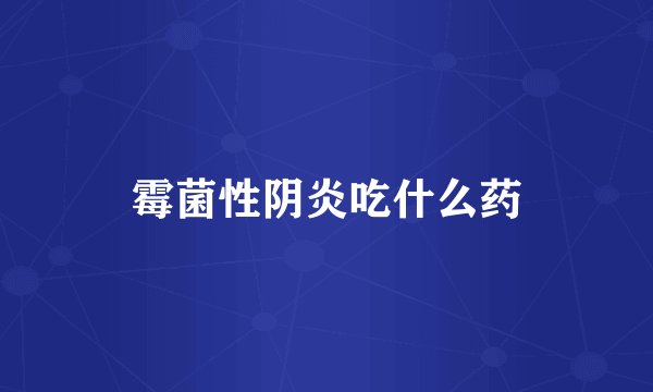 霉菌性阴炎吃什么药