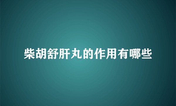 柴胡舒肝丸的作用有哪些