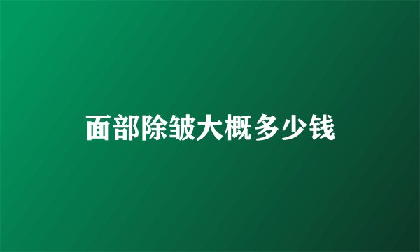 面部除皱大概多少钱