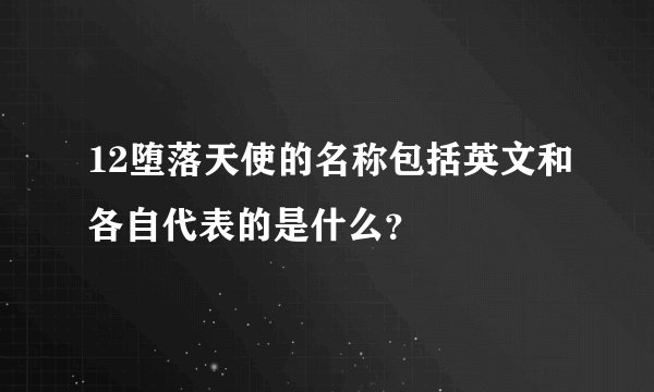 12堕落天使的名称包括英文和各自代表的是什么？